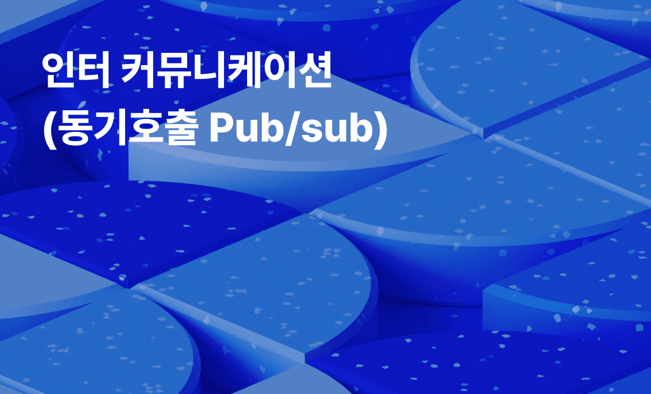 인터 커뮤니케이션  (동기호출 Pub/sub)